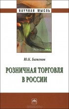 Ю. К. Баженов - Розничная торговля в России