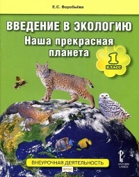 Е. С. Воробьева - Введение в экологию. Наша прекрасная планета. 1 класс