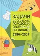 Михаил Семенов - Задачи Московских городских олимпиад по физике. 1986-2007