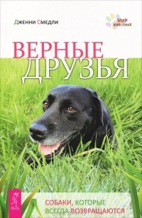 Дженни Смедли - Верные друзья. Собаки, которые всегда возвращаются