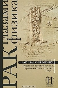 Б. Л. Александров - Рак глазами физика. Механизм возникновения, профилактика, лечение, защита (сборник)