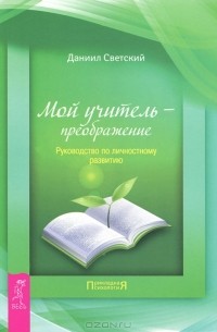 Даниил Светский - Мой учитель преображение. Руководство по личностному развитию (сборник)