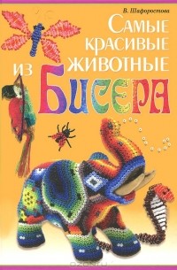 В. Шафоростова - Самые красивые животные из бисера