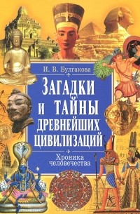 И. В. Булгакова - Загадки и тайны древнейших цивилизаций. Хроника человечества