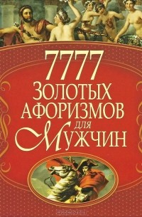 Ирина Булгакова - 7777 золотых афоризмов для мужчин
