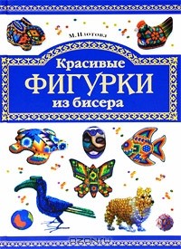 М. Изотова - Красивые фигурки из бисера