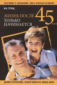 И. Н. Трущ - Жизнь после 45... только начинается