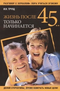 И. Н. Трущ - Жизнь после 45... только начинается