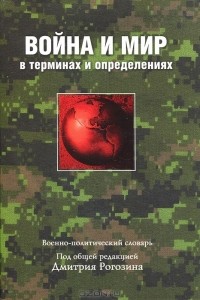 Дмитрий Рогозин - Война и мир в терминах и определениях. Военно-политический словарь