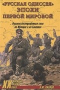 Андрей Павлов - "Русская одиссея" эпохи Первой мировой. Русские экспедиционные силы во Франции и на Балканах