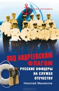 Николай Манвелов - Под Андреевским флагом. Русские офицеры на службе Отечеству