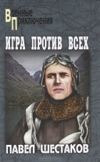 Павел Шестаков - Игра против всех (сборник)