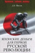 Дмитрий Павлов - Японские деньги для первой русской революции