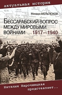 Михаил Мельтюхов - Бессарабский вопрос между мировыми войнами 1917—1940