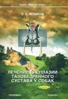 С. А. Ягников - Лечение дисплазии тазобедренного сустава у собак