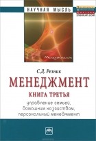 Семён Резник - Менеджмент. Книга 3. Управление семьей, домашним хозяйством, персональный менеджмент
