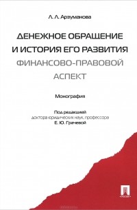 Л. Л. Арзуманова - Денежное обращение и история его развития (финансово-правовой аспект)