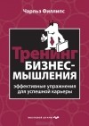 Чарльз Филлипс - Тренинг бизнес-мышления. Эффективные упражнения для успешной карьеры