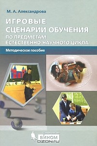 М. А. Александрова - Игровые сценарии обучения по предметам естественнонаучного цикла (+ CD-ROM)