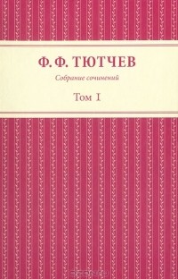 Ф. Ф. Тютчев - Ф. Ф. Тютчев. Собрание сочинений в 3 томах. Том 1 (сборник)