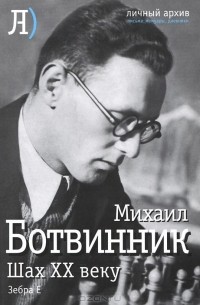 Михаил Ботвинник - Шах ХХ веку