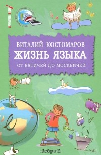Виталий Костомаров - Жизнь языка. От вятичей до москвичей