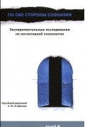 Андрей Агафонов - По обе стороны сознания. Экспериментальные исследования по когнитивной психологии
