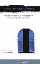 Андрей Агафонов - По обе стороны сознания. Экспериментальные исследования по когнитивной психологии