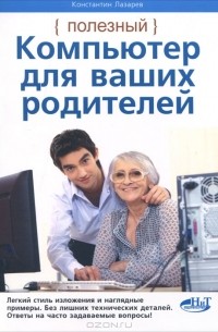 Константин Лазарев - Полезный компьютер для ваших родителей