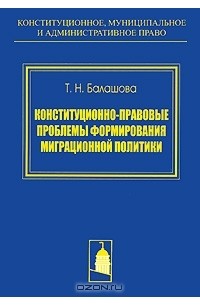 Т. Н. Балашова - Конституционно-правовые проблемы формирования миграционной политики