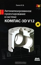 Н. Б. Ганин - Автоматизированное проектирование в системе КОМПАС-3D V12 (+ DVD-ROM)