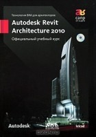 Д. Мовчан - Технология BIM для архитекторов. Autodesk Revit Architecture 2010. Официальный учебный курс (+ СD-ROM)