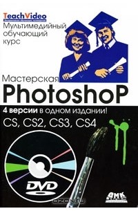  - Мастерская Photoshop. 4 версии в одном издании! CS, CS2, CS3, CS4 (+ DVD-ROM)