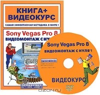  - Sony Vegas Pro 8. Видеомонтаж с нуля! (+ DVD-ROM)