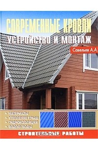 Александр Савельев - Современные кровли. Устройство и монтаж