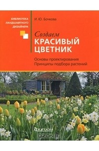 И. Ю. Бочкова - Создаем красивый цветник
