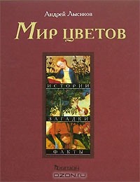 Андрей Борисович Лысиков - Мир цветов. Истории, загадки, факты