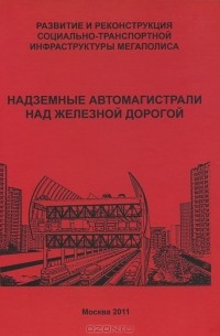 Алексеев Ю.В. - Развитие и реконструкция социально-транспортной инфраструктуры мегаполиса. Надземные автомагистрали над железной дорогой