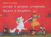 Мария Кутовая - Сказки о великих сражениях, ябедах и жадинах (сборник)