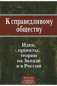 Василий Мархинин - К справедливому обществу. Идеи, проекты, теории на Западе и в России