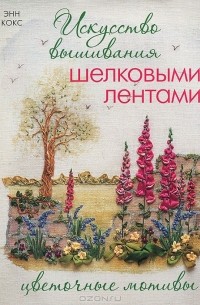 Вышивка шелковыми ленточками.Энн Кокс.2006 год