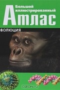 Ульяна Сапцина - Большой иллюстрированный атлас. Эволюция