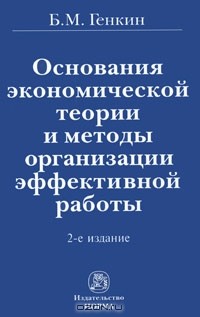 Борис Генкин - Основания экономической теории и методы организации эффективной работы