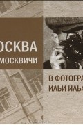 Александра Ильф - Москва и москвичи в фотографиях Ильи Ильфа