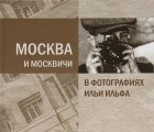 Александра Ильф - Москва и москвичи в фотографиях Ильи Ильфа