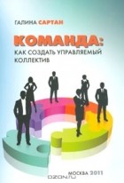 Галина Сартан - Команда. Как создать управляемый коллектив