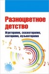  - Разноцветное детство. Игротерапия, сказкотерапия, изотерапия, музыкотерапия