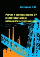 В. П. Шеховцов - Расчет и проектирование ОУ и электроустановок промышленных механизмов
