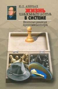 Ю. Л. Авербах - Жизнь шахматиста в шахматной системе. Воспоминания гроссмейстера