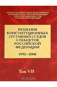 М. Кротов - Решения конституционных (уставных) судов субъектов Российской Федерации. 1992-2008. В 7 томах. Том 7
